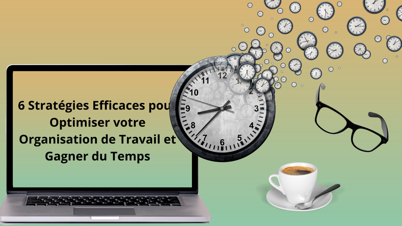 6 Stratégies Optimiser votre Orga Gagner du Temps